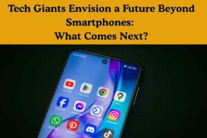 Tech Giants Envision a Future Beyond Smartphones: What Comes Next? in 2026