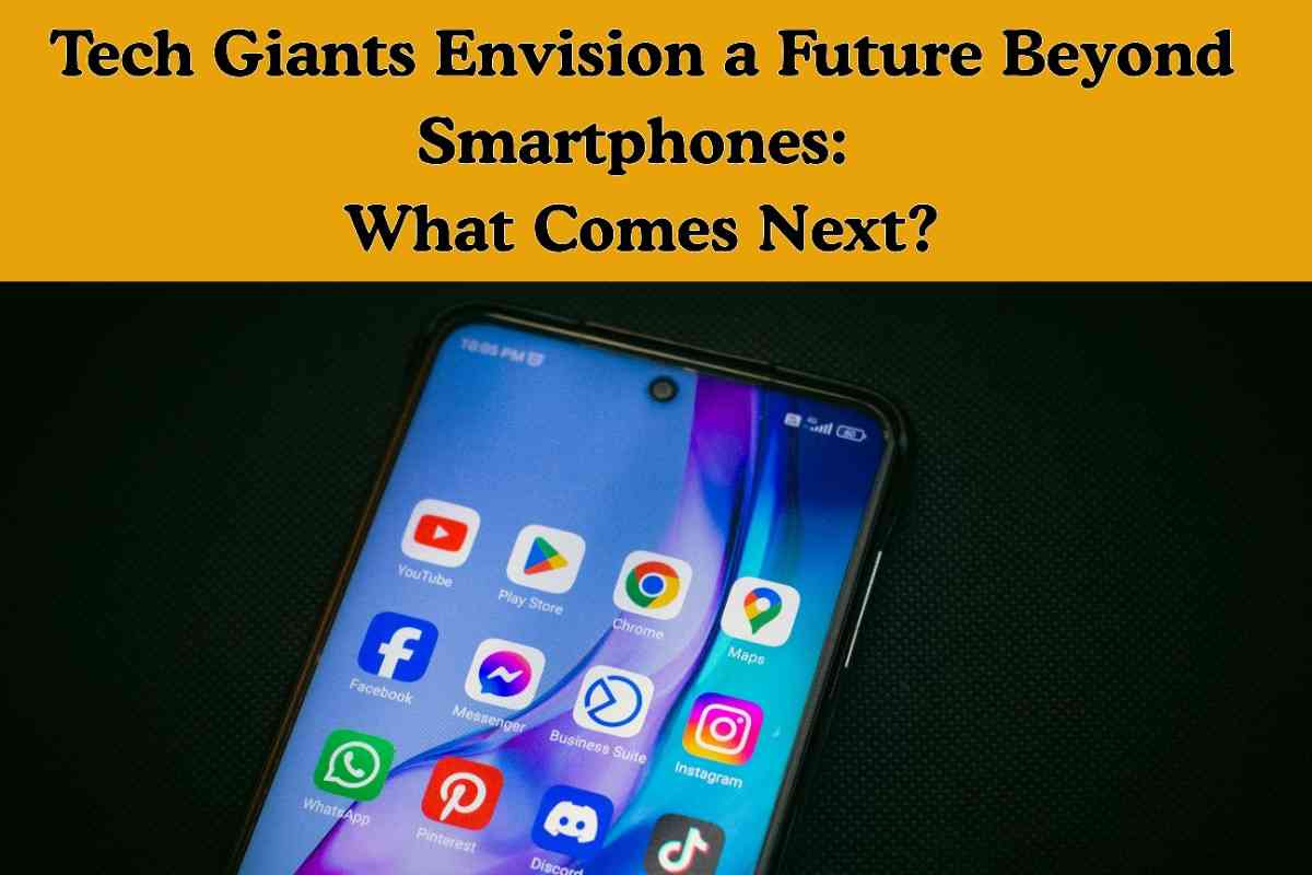 Tech Giants Envision a Future Beyond Smartphones